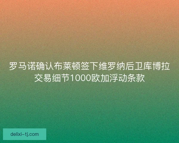 罗马诺确认布莱顿签下维罗纳后卫库博拉交易细节1000欧加浮动条款